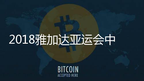 2018雅加达亚运会中国女篮完整赛程安排表（北京时间）