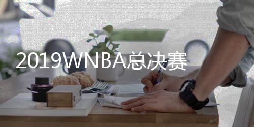 2019WNBA总决赛：华盛顿神秘人队95:86战胜太阳队